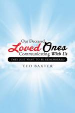 Our Deceased Loved Ones Communicating with Us af Ted Baxter