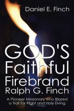 God's Faithful Firebrand Ralph G. Finch af Daniel E Finch