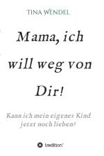 Mama, ich will weg von Dir! af Tina Wendel