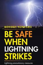 Be Safe When Lightning Strikes af Mongezi Nonkomo