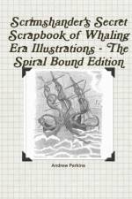 Scrimshander's Secret Scrapbook of Whaling Era Illustrations - the Spiral Bound Edition af Andrew Perkins