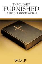 Throughly Furnished Unto All Good Works af W M P