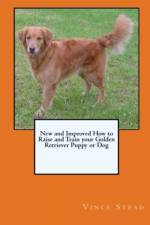 New and Improved How to Raise and Train Your Golden Retriever Puppy or Dog af Vince Stead
