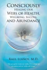 Consciously Healing our Webs of Health, Wellbeing, Success, and Abundance af Raul