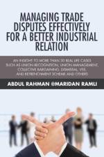 Managing Trade Disputes Effectively for a Better Industrial Relation af Abdul Rahman @Maridan Ramli