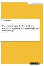 Bakterielle Erreger der Mastitis beim Milchrind. Bedeutung und Massnahmen der Bekampfung af Saskia Petzold