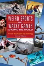Weird Sports and Wacky Games around the World af Victoria R. (Independent Scholar Williams