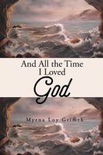 And All the Time I Loved God af Myrna Loy Griffith