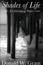 Shades of Life (A Collection of Poems) af Donald W Grant
