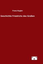Geschichte Friedrichs des Grossen af Dr Franz Kugler