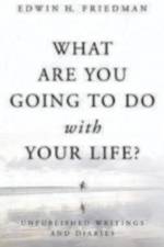 What Are You Going to Do with Your Life? af Edwin H. Friedman