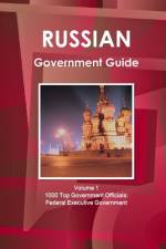 Russian Government Guide Volume 1 1000 Top Government Officials: Federal Executive Government af Inc Ibp