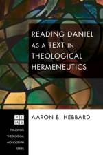 Reading Daniel as a Text in Theological Hermeneutics af Aaron B Hebbard