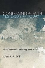 Confessing the Faith Yesterday and Today af Alan P F Sell
