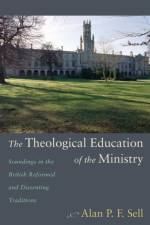 Theological Education of the Ministry af Alan P F Sell