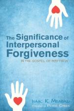 Significance of Interpersonal Forgiveness in the Gospel of Matthew af Isaac K Mbabazi