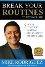 Break Your Routines to Fix Your Life af Mike Rodriguez