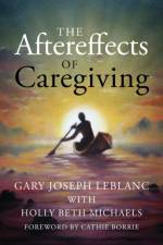 The Aftereffects of Caregiving af Gary Joseph LeBlanc
