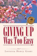 Giving Up Was Too Easy af Lorretta Henry Grant