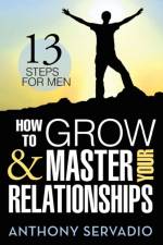 How to Grow and Master Your Relationships af Anthony Servadio