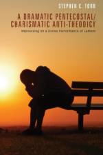 Dramatic Pentecostal/Charismatic Anti-Theodicy af Stephen C Torr