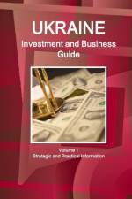 Ukraine Investment and Business Guide Volume 1 Strategic and Practical Information af Inc Ibp