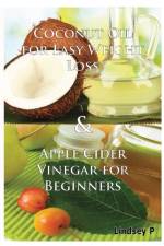 Coconut Oil for Easy Weight Loss & Apple Cider Vinegar for Beginners af Lindsey P