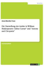 Die Darstellung der Antike in William Shakespeares Julius Caesar und Antony and Cleopatra af Anne-Mareike Franz