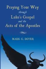 Praying Your Way through Luke's Gospel and the Acts of the Apostles af Mark G Boyer