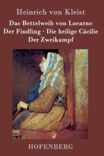 Bettelweib von Locarno / Der Findling / Die heilige Cacilie / Der Zweikampf af Heinrich von Kleist