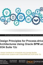 Design Principles for Process-driven Architectures Using Oracle BPM and SOA Suite 12c af Matjaz B. Juric