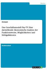 Geschaftsmodell Pay-TV. Eine darstellende oekonomische Analyse der Funktionsweise, Moeglichkeiten und Erfolgsfaktoren af Anonym