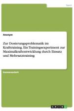 Zur Dosierungsproblematik im Krafttraining. Ein Trainingsexperiment zur Maximalkraftentwicklung durch Einsatz und Mehrsatztraining af Anonym