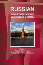 Russian Executive Government Encyclopedic Directory Volume 1 Federal Government: Strategic Information and Contacts af Inc Ibp