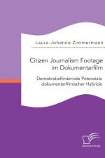 Citizen Journalism Footage im Dokumentarfilm. Demokratiefoerdernde Potenziale dokumentarfilmischer Hybride af Laura-Johanne Zimmermann
