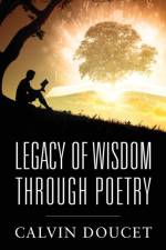 Legacy of Wisdom Through Poetry af Calvin Doucet