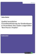 Qualitat betrieblicher Gesundheitsfoerderung der Krankenkassen in Deutschland. Eine Analyse ausgewahlter Best Practice Projekte af Tobias Munko