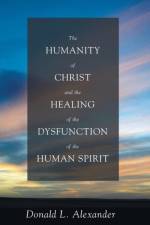The Humanity of Christ and the Healing of the Dysfunction of the Human Spirit af Donald L Alexander