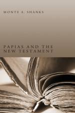Papias and the New Testament af Monte A Shanks