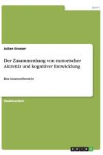 Der Zusammenhang von motorischer Aktivitat und kognitiver Entwicklung af Julian Grasser