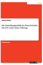 Die Darstellungspolitik des Horst Seehofer. Die CSU unter seiner Fuhrung af Bettina Kleber