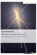 Wie leer ist das Vakuum? Eine vergleichende Analyse des Quantenfeldvakuums af Anna-Vanadis Faix