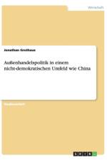 Aussenhandelspolitik in einem nicht-demokratischen Umfeld wie China af Jonathan Grothaus