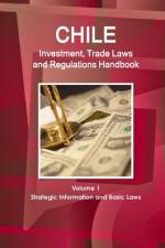 Chile Investment, Trade Laws and Regulations Handbook Volume 1 Strategic Information and Basic Laws af Inc Ibp