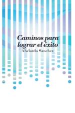 Caminos para lograr el exito af Abelardo Sanchez
