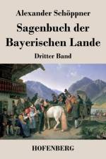 Sagenbuch der Bayerischen Lande af Alexander Schoeppner