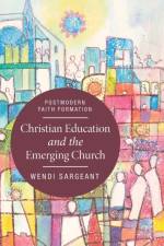 Christian Education and the Emerging Church af Wendi Sargeant