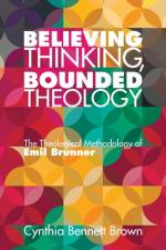 Believing Thinking, Bounded Theology af Cynthia Bennett Brown