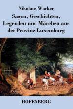 Sagen, Geschichten, Legenden und Marchen aus der Provinz Luxemburg af Nikolaus Warker