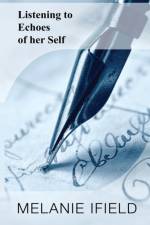 Listening to Echoes of her Self af Melanie Ifield